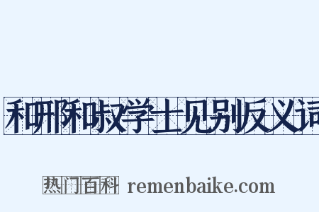 和邢和叔学士见别反义词是什么意思的图片